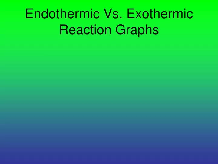 Ppt Endothermic Vs Exothermic Reaction Graphs Powerpoint Ppt Endothermic Vs Exothermic Reaction Graphs Powerpoint