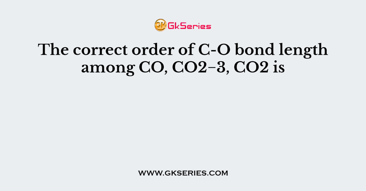 The Correct Order Of C O Bond Length Among Co Co3 2 Co2 The Correct Order Of C O Bond Length Among Co Co3 2 Co2